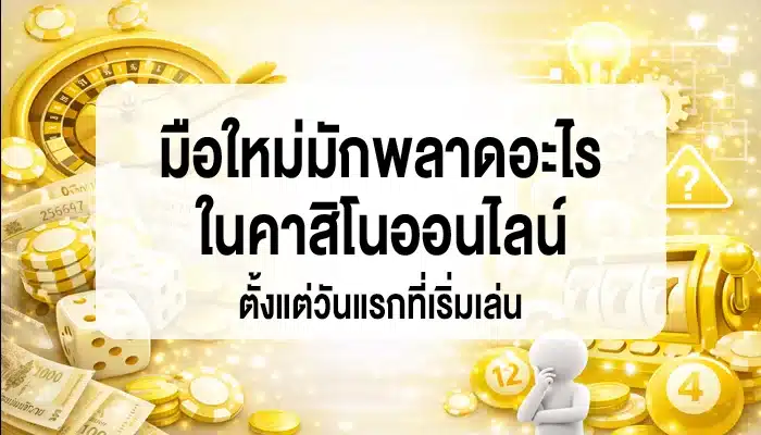 มือใหม่มักพลาดอะไรในคาสิโนออนไลน์ ตั้งแต่วันแรกที่เริ่มเล่น